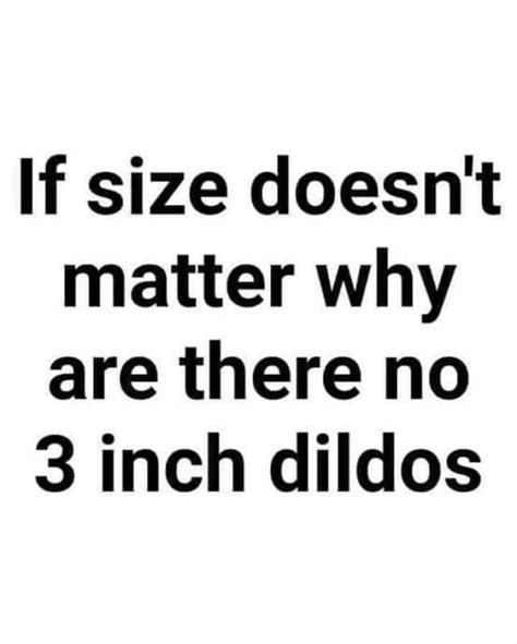 If Size Doesnt Matter Why Are There No 3 Inch Dildos