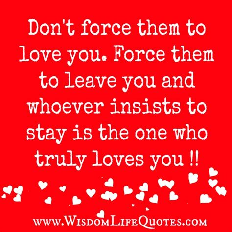 Dont Force Anyone To Love You Wisdom Life Quotes