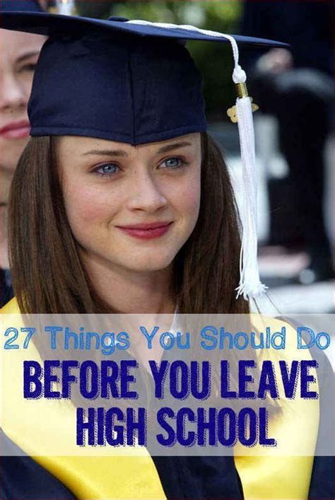 27 Things You Should Do Before You Leave High School High School