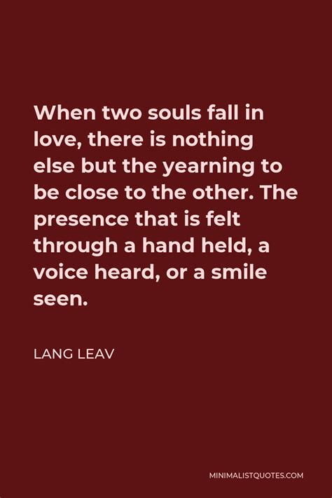 Lang Leav Quote When Two Souls Fall In Love There Is Nothing Else But