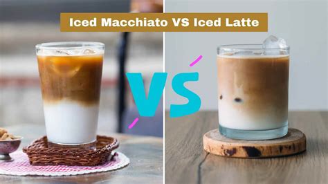 Iced Macchiato Vs Iced Latte Top Differences