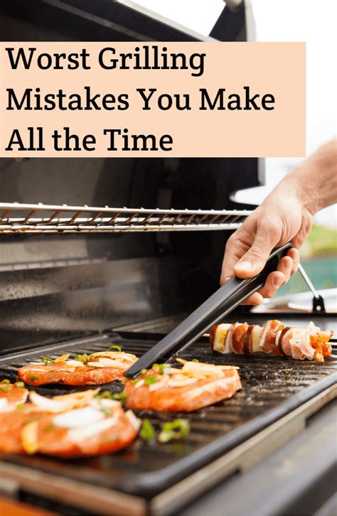 Worst Grilling Mistakes You Make All The Time Grilling Recipes Quick
