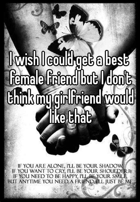 I Wish I Could Get A Best Female Friend But I Dont Think My Girlfriend