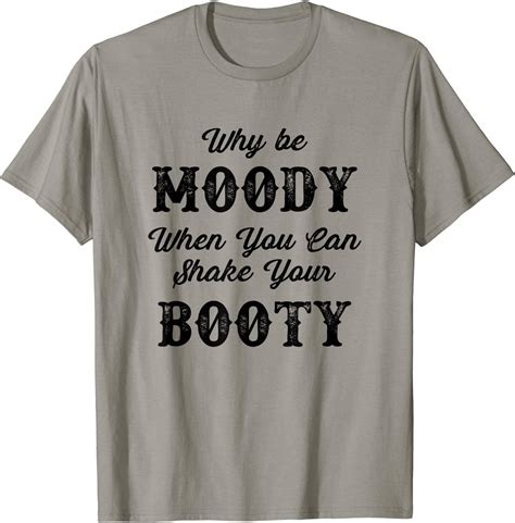 Why Be MOODY When You Can Shake Your BOOTY Cute Funny T Shirt