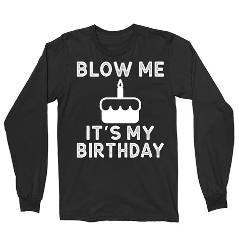 blow me it s my birthday funny offensive birthday shirt funny birthday shirts birthday