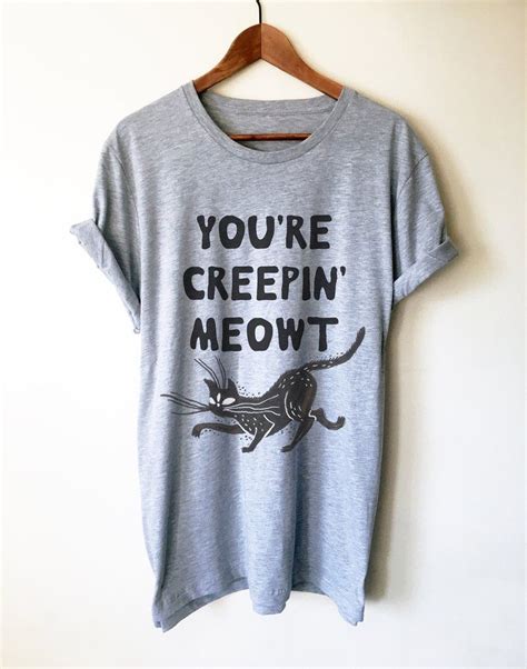 Youre Creepin Meowt Cat Cat Tee Shirts Cat Shirts Funny Cat Shirts
