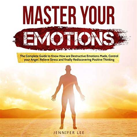 Master Your Emotions The Complete Guide To Know How Are Destructive Emotions Made Control Your