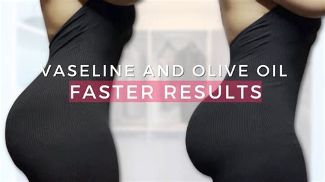 Vaseline And Olive Oil For Bum Growth How To Get Faster Results Must