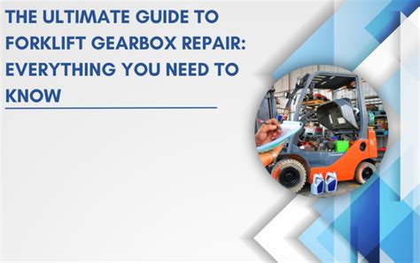 The Ultimate Guide To Forklift Gearbox Repair Everything You Need To Know