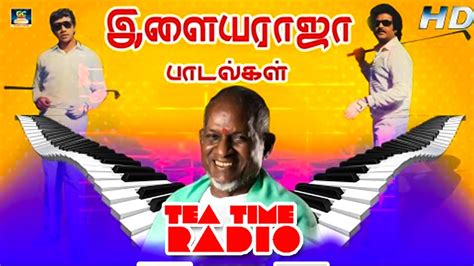 இளையராஜா பாடல்கள் tea time ilayaraja radio episode03 ilayaraja melody love songs hd youtube