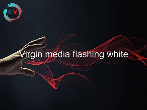 🔴 Virgin Media Flashing White 2024 Updated Rechargue Your Life
