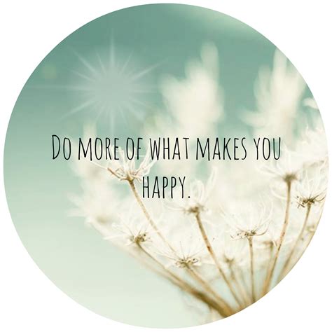 Do More Of What Makes You Happy Are You Happy What Makes You