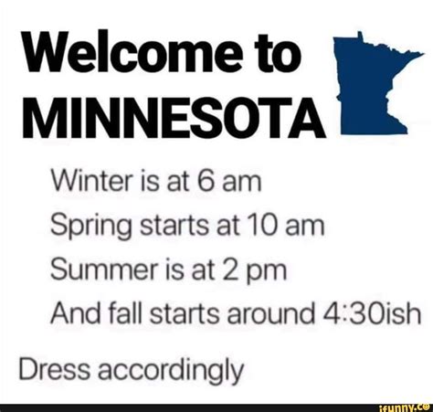 Welcome To Minnesota Winter Is At 6 Am Spring Starts At 10 Am Summer Is