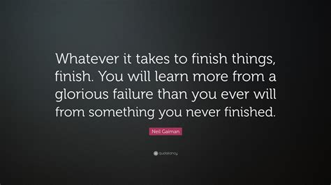 Neil Gaiman Quote Whatever It Takes To Finish Things Finish You