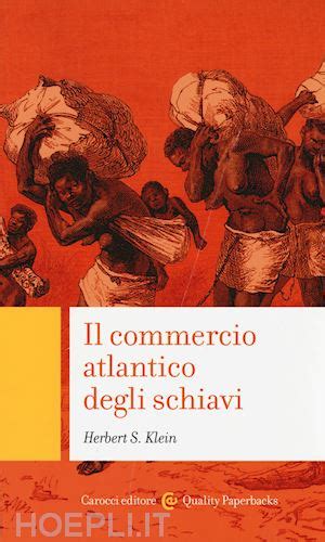 Il Commercio Atlantico Degli Schiavi Klein Herbert S Libro Carocci