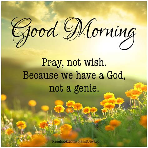 Good Morning Pray Not Wish Because We Have A God Not A Genie Good Morning Quotes Christian