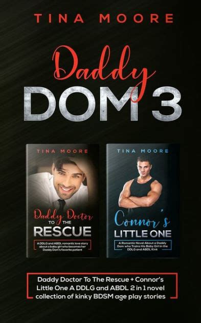 Daddy Dom 3 Daddy Doctor To The Rescue Connor S Little One A Ddlg And Abdl 2 In 1 Novel