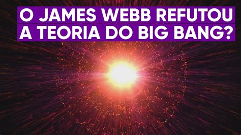 James Webb Realmente Refutou A Teoria Do Big Bang Youtube