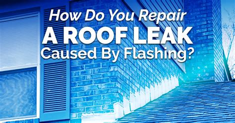 How Do You Repair A Roof Leak Caused By Flashing