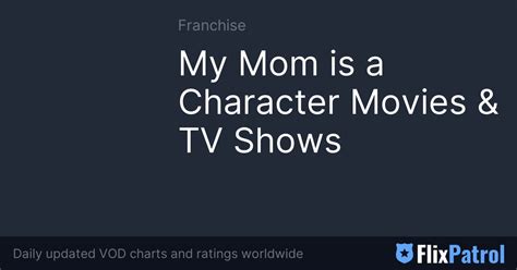 My Mom Is A Character Movies And Tv Shows Flixpatrol