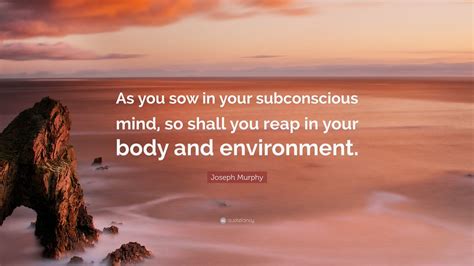 Joseph Murphy Quote “as You Sow In Your Subconscious Mind So Shall