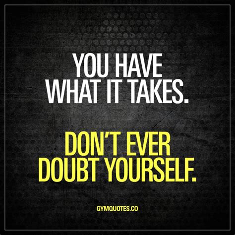 You Have What It Takes Dont Ever Doubt Yourself Gym Quotes