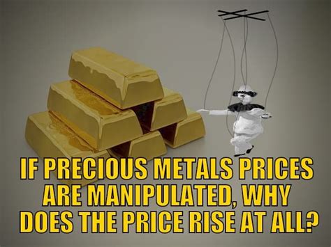 If Precious Metals Prices Are Manipulated Why Does The Price Rise At All Gold Survival Guide