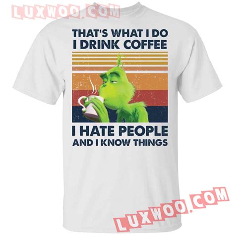 Grinch Thats What I Do I Drink Coffee I Hate People And I Know Things Shirt