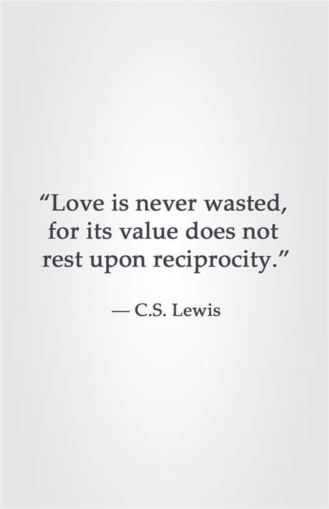 Love Is Never Wasted For Its Value Does Not Rest Upon Reciprocity Cs