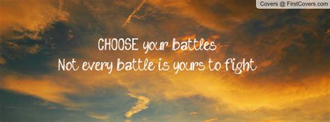 I pick and choose my battles, but i overthink everything because i have to think about everything. Quotes About Choosing Your Battles. QuotesGram