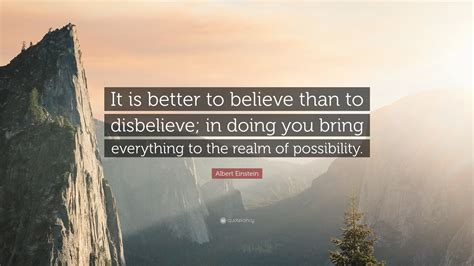 Albert Einstein Quote It Is Better To Believe Than To Disbelieve In