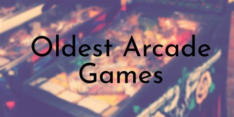 8 Oldest Arcade Games In History