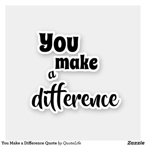 You Make A Difference Quote Sticker Zazzle Make A Difference Quotes