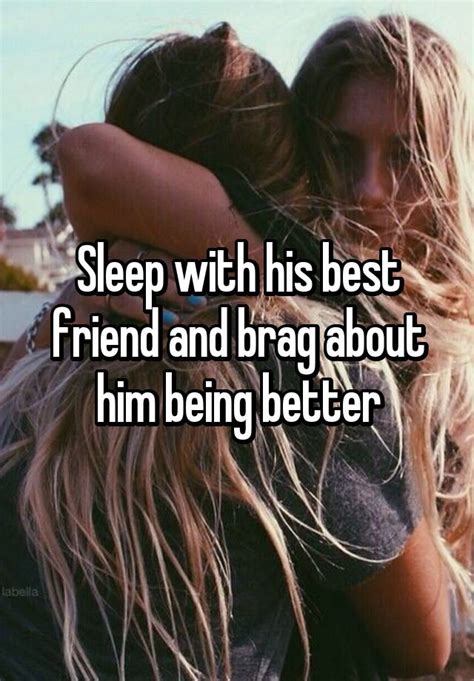 Sleep With His Best Friend And Brag About Him Being Better