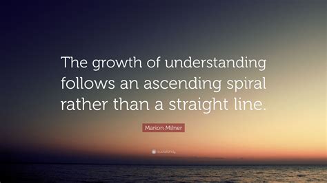 Marion Milner Quote The Growth Of Understanding Follows An Ascending