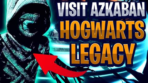How You Can Visit Azkaban In Hogwarts Legacy Which House And When They