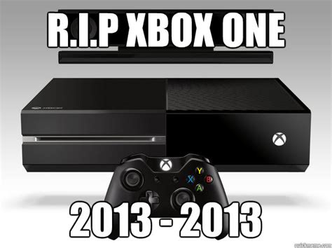 Rip Xbox One 2013 2013 Xboxone2013 Quickmeme
