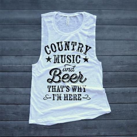 Country Music And Beer Thats Why Im Here Country Muscle Tank