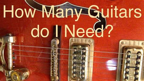 How Many Guitars Do I Need Youtube
