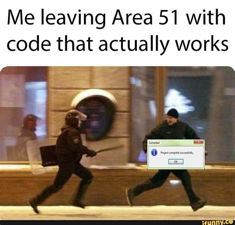 Me Leaving Area 51 With Code That Actually Works Ifunny Funny