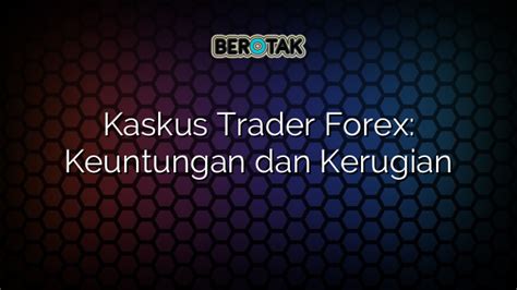 √ Kaskus Trader Forex Keuntungan Dan Kerugian