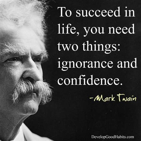 To Succeed In Life You Need Two Things Ignorance And Confidence