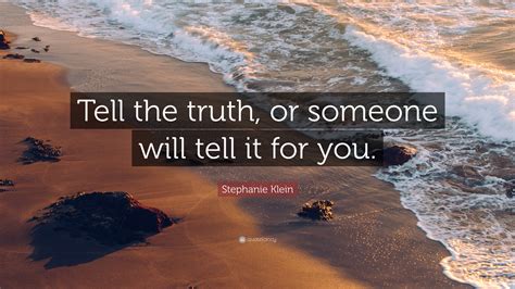 Stephanie Klein Quote Tell The Truth Or Someone Will Tell It For You