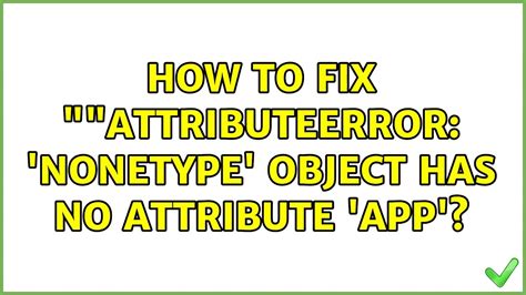 How To Fix Attributeerror Nonetype Object Has No Attribute App