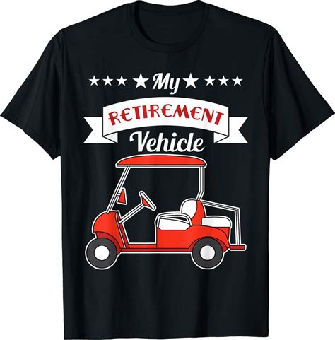 My Retirement Vehicle Funny Golf Cart T Shirt T Shirt Clothing