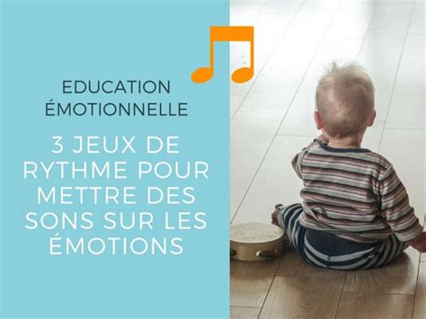 Education émotionnelle 3 Jeux De Rythme Pour Mettre Des Sons Sur Les