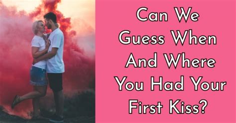 can we guess when and where you had your first kiss getfunwith