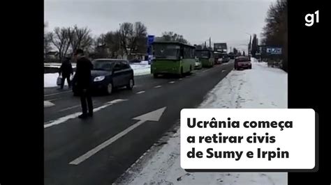 Ucrânia Começa A Retirar Civis De Sumy E Irpin Mundo G1