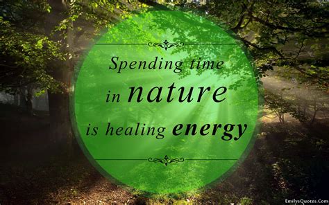 Spending Time In Nature Is Healing Energy Mother Nature Quotes