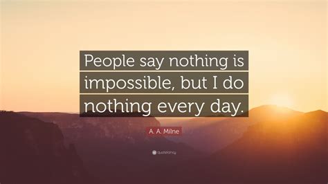 A A Milne Quote People Say Nothing Is Impossible But I Do Nothing